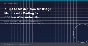 7 Tips to Master Browser Usage Metrics with Surflog for ConnectWise Automate