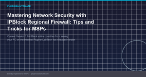 Mastering Network Security with IPBlock Regional Firewall: Tips and Tricks for MSPs