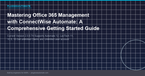 Mastering Office 365 Management with ConnectWise Automate: A Comprehensive Getting Started Guide