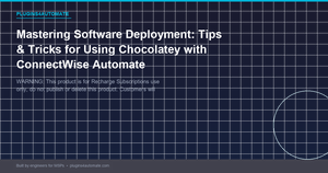 Mastering Software Deployment: Tips & Tricks for Using Chocolatey with ConnectWise Automate