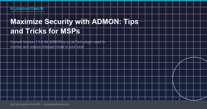 Maximize Security with ADMON: Tips and Tricks for MSPs