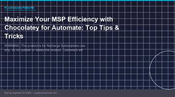 Maximize Your MSP Efficiency with Chocolatey for Automate: Top Tips & Tricks