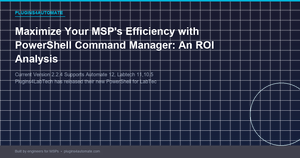 Maximize Your MSP's Efficiency with PowerShell Command Manager: An ROI Analysis