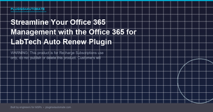 Streamline Your Office 365 Management with the Office 365 for LabTech Auto Renew Plugin