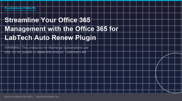 Streamline Your Office 365 Management with the Office 365 for LabTech Auto Renew Plugin